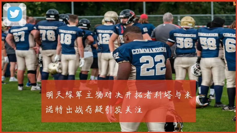 明天绿军主场对决开拓者科塔与米诺特出战存疑引发关注