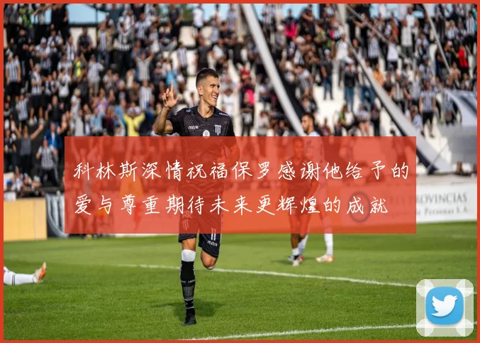 科林斯深情祝福保罗感谢他给予的爱与尊重期待未来更辉煌的成就